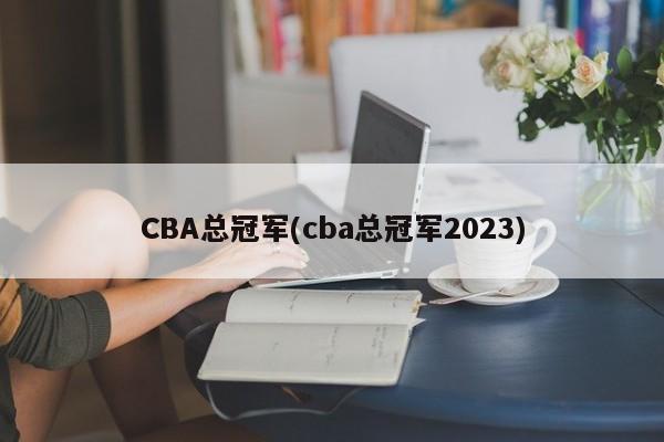 CBA总冠军(cba总冠军2023)  第1张